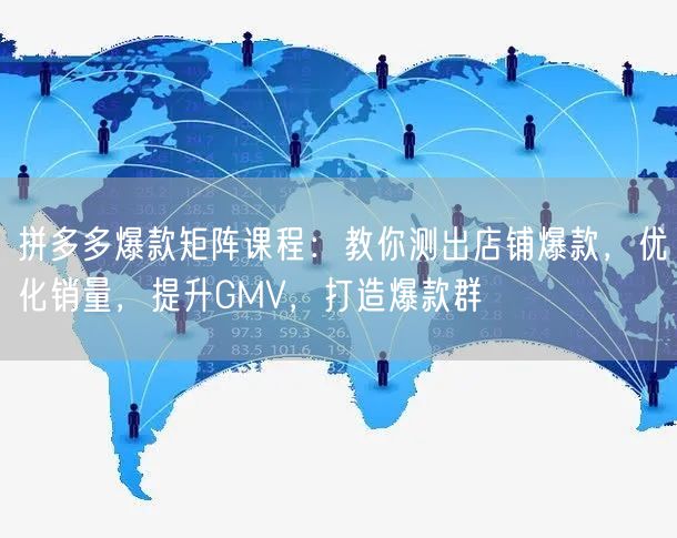 拼多多爆款矩阵课程:教你测出店铺爆款,优化销量,提升GMV,打造爆款群