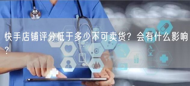 快手店铺评分低于多少不可卖货?会有什么影响?