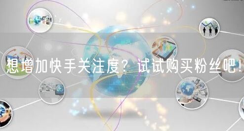 想增加快手关注度?试试购买粉丝吧!