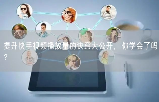 提升快手视频播放量的诀窍大公开,你学会了吗?