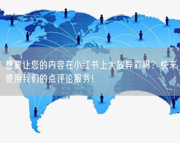 想要让您的内容在小红书上大放异彩吗?快来使用我们的点评论服务!