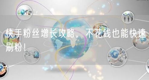快手粉丝增长攻略,不花钱也能快速刷粉!